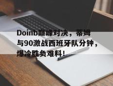 NG28-Doinb巅峰对决，蒂姆与90激战西班牙队分钟，爆冷胜负难料！的简单介绍